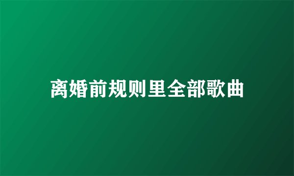 离婚前规则里全部歌曲