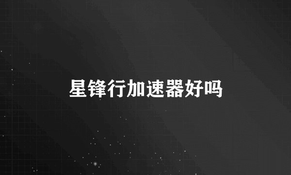 星锋行加速器好吗