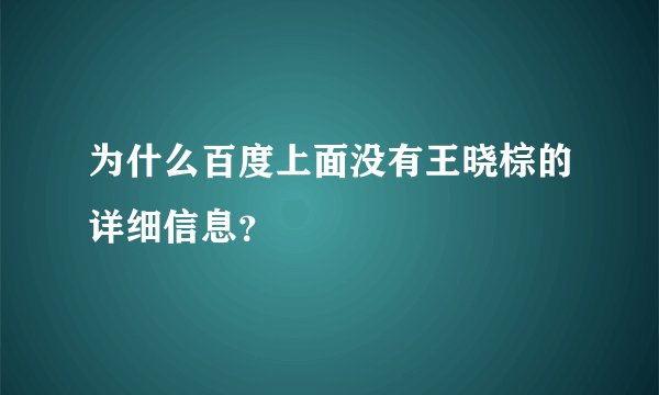 为什么百度上面没有王晓棕的详细信息？