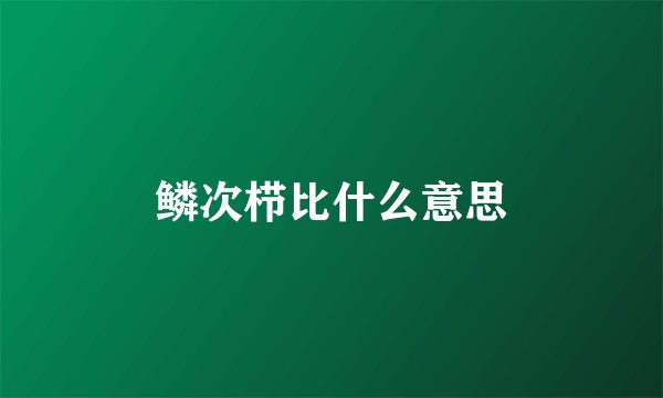 鳞次栉比什么意思