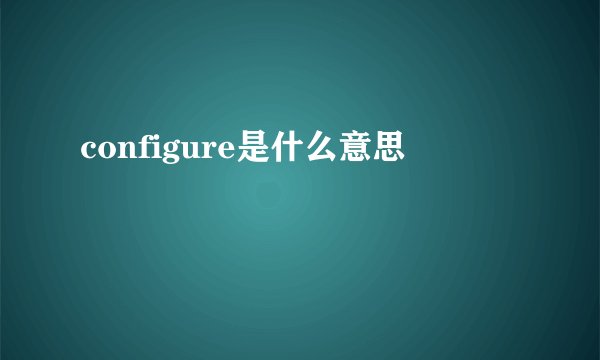 configure是什么意思