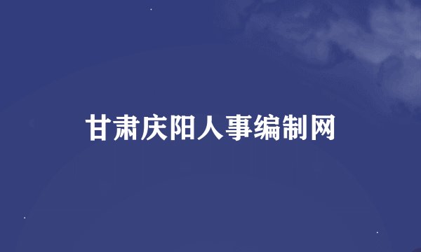 甘肃庆阳人事编制网