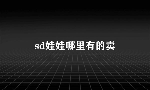 sd娃娃哪里有的卖