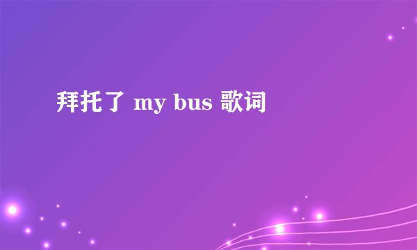拜托了 my bus 歌词