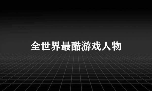全世界最酷游戏人物