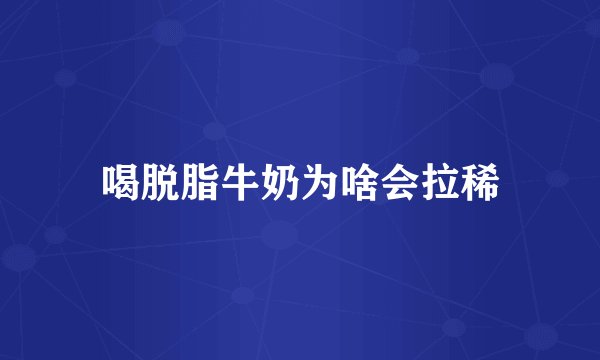喝脱脂牛奶为啥会拉稀