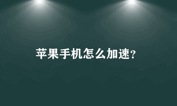 苹果手机怎么加速？