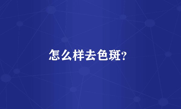 怎么样去色斑？