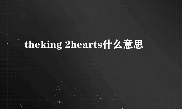 theking 2hearts什么意思