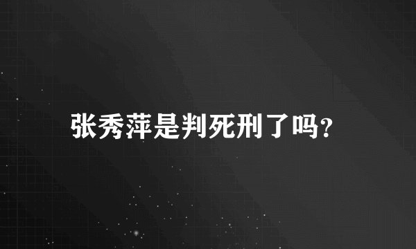 张秀萍是判死刑了吗？