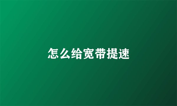 怎么给宽带提速