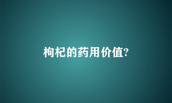 枸杞的药用价值?