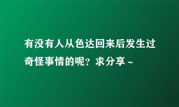 有没有人从色达回来后发生过奇怪事情的呢？求分享～