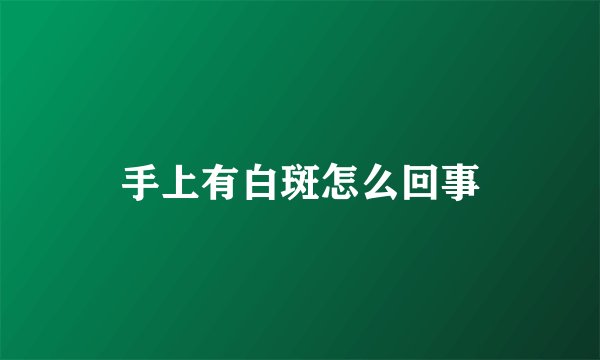 手上有白斑怎么回事