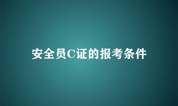 安全员C证的报考条件