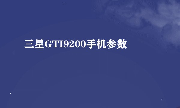 三星GTI9200手机参数