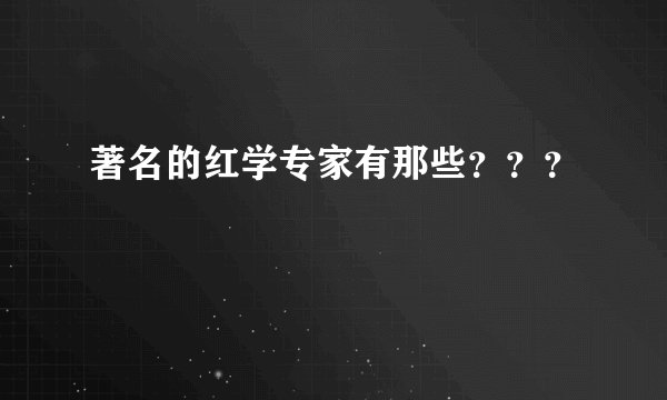 著名的红学专家有那些？？？