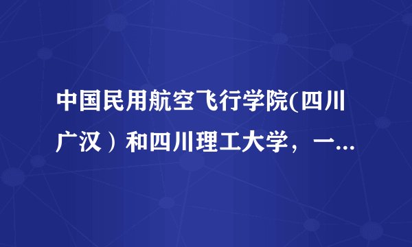 中国民用航空飞行学院(四川广汉）和四川理工大学，一般要高出二本的调档线多少分才能被录取？