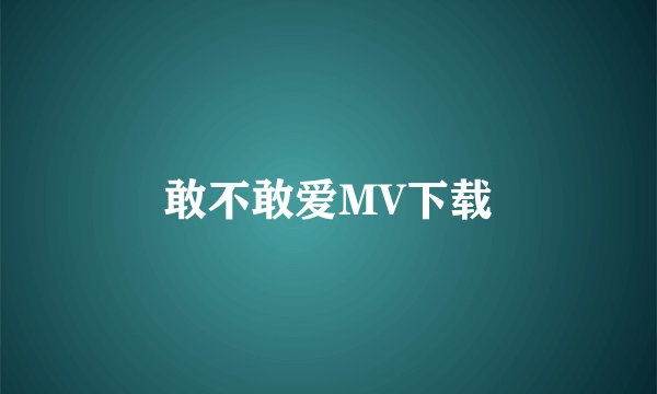 敢不敢爱MV下载