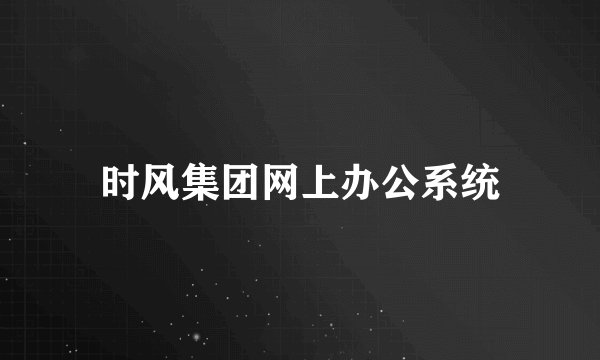 时风集团网上办公系统