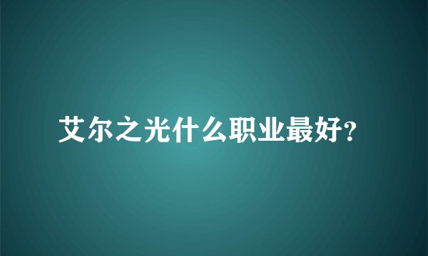 艾尔之光什么职业最好？