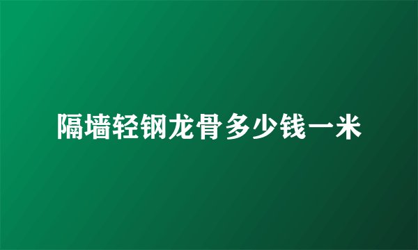 隔墙轻钢龙骨多少钱一米