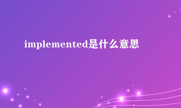implemented是什么意思