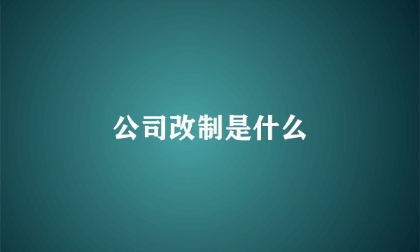 公司改制是什么
