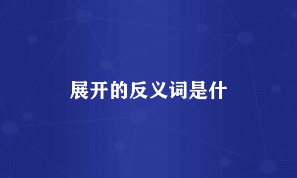 展开的反义词是什