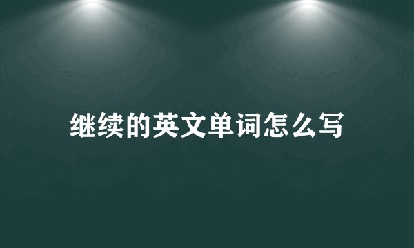 继续的英文单词怎么写