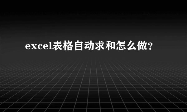 excel表格自动求和怎么做？