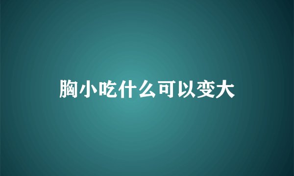 胸小吃什么可以变大