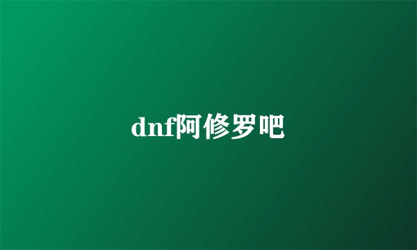 dnf阿修罗吧