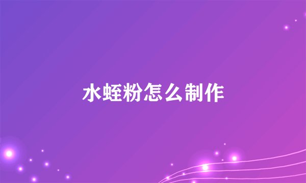 水蛭粉怎么制作