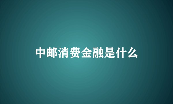中邮消费金融是什么