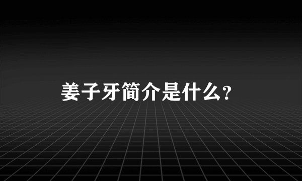 姜子牙简介是什么？