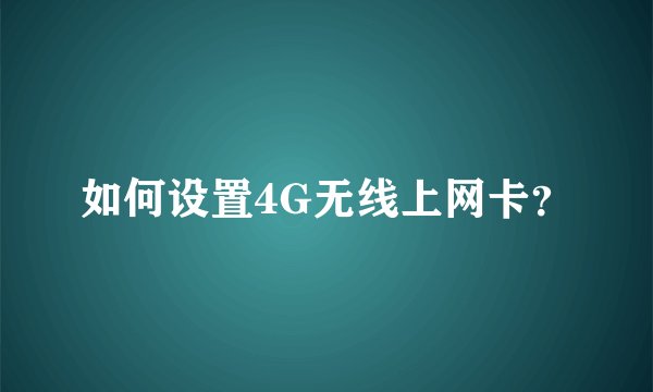 如何设置4G无线上网卡？
