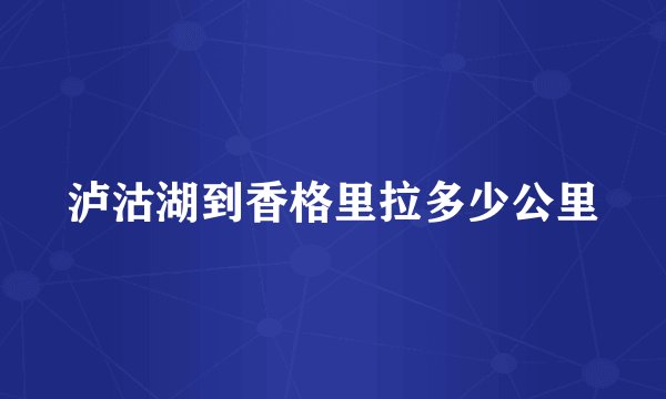 泸沽湖到香格里拉多少公里
