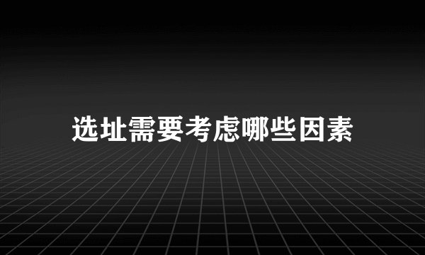 选址需要考虑哪些因素