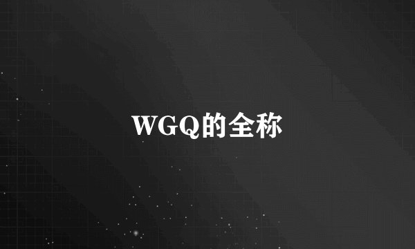 WGQ的全称