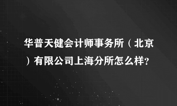 华普天健会计师事务所（北京）有限公司上海分所怎么样？
