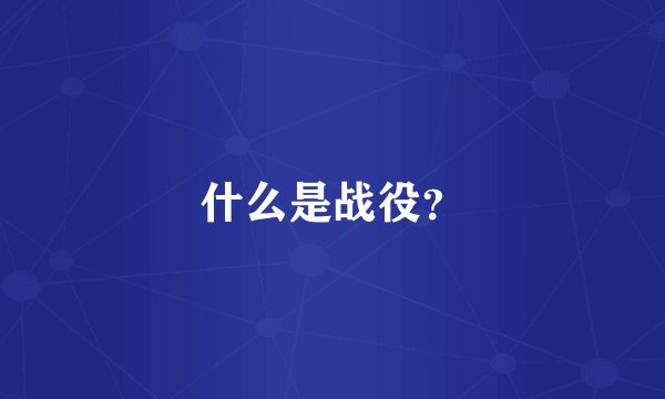 什么是战役？
