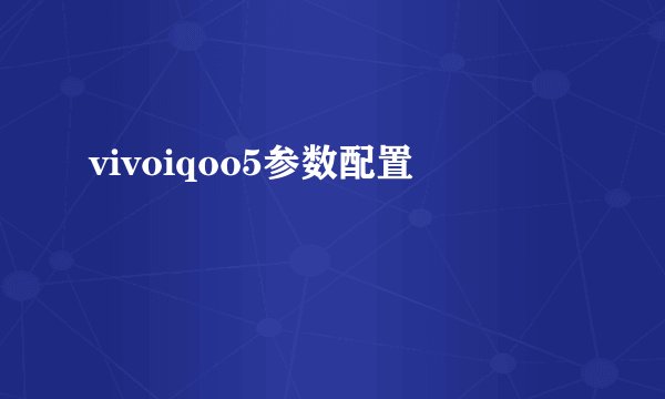vivoiqoo5参数配置