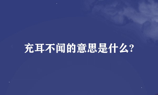 充耳不闻的意思是什么?