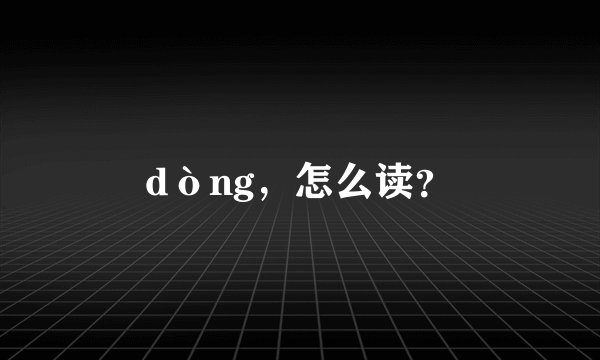 dòng，怎么读？