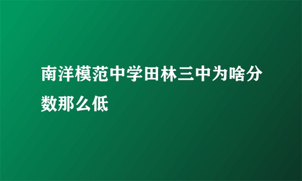 南洋模范中学田林三中为啥分数那么低