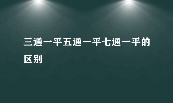 三通一平五通一平七通一平的区别