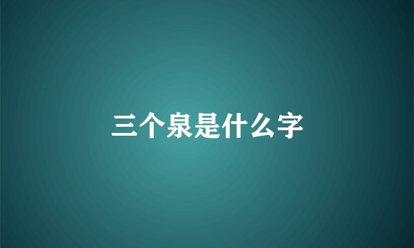 三个泉是什么字