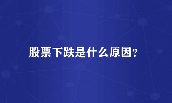 股票下跌是什么原因？