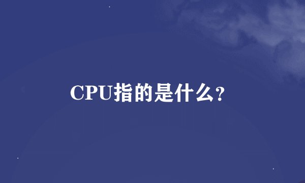 CPU指的是什么？